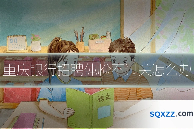 重庆银行招聘体检不过关怎么办