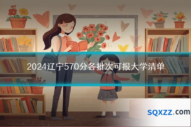 2024辽宁570分各批次可报大学清单