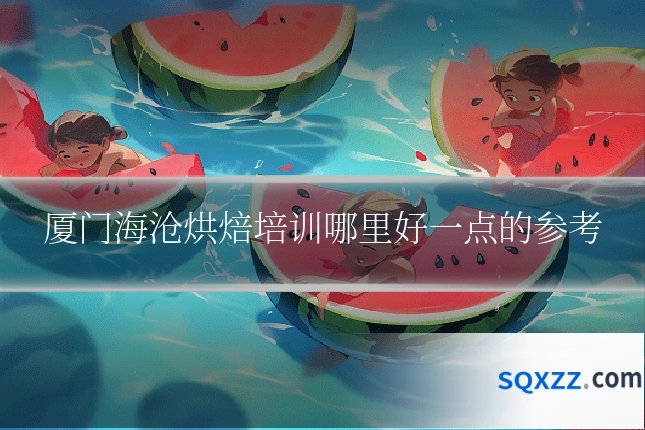 厦门海沧烘焙培训哪里好一点的参考