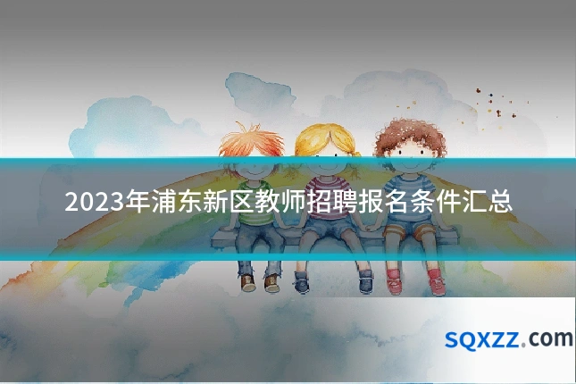 2023年浦东新区教师招聘报名条件汇总