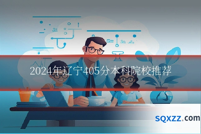 2024年辽宁405分本科院校推荐
