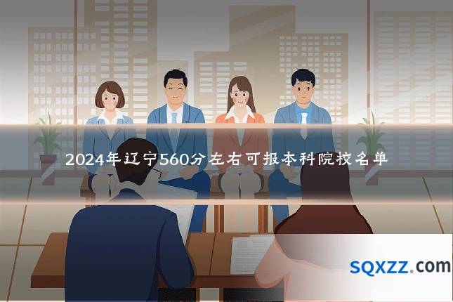 2024年辽宁560分左右可报本科院校名单