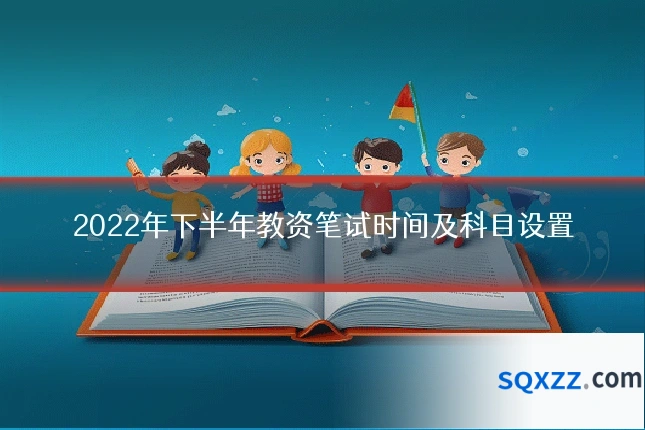 2022年下半年教资笔试时间及科目设置