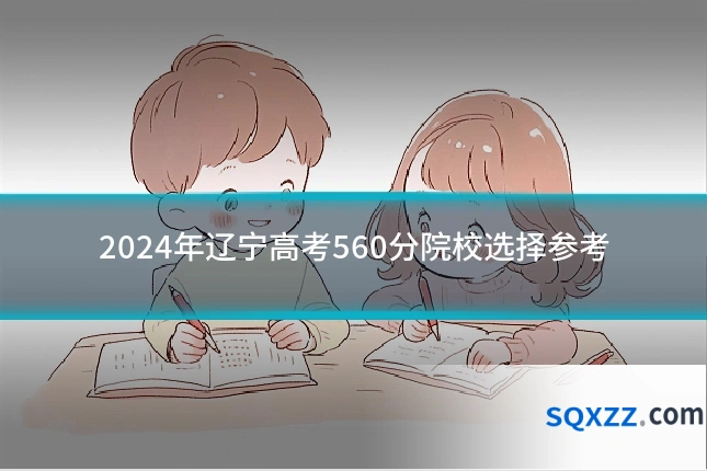 2024年辽宁高考560分院校选择参考