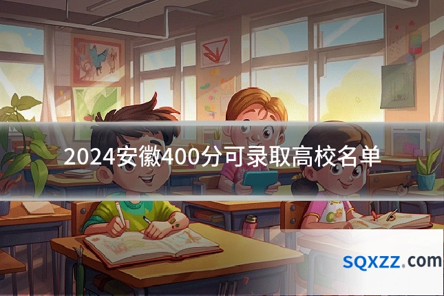 2024安徽400分可录取高校名单