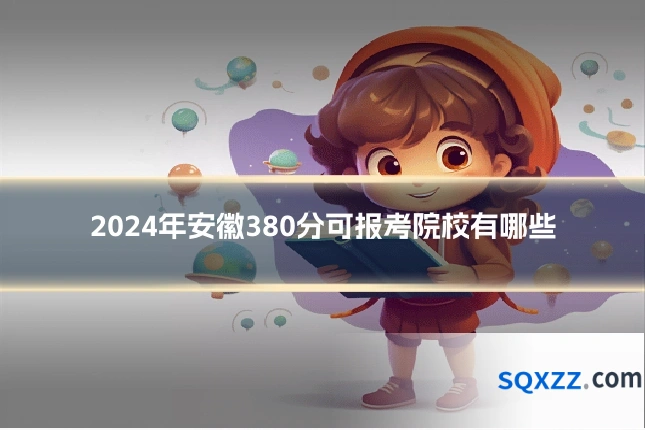 2024年安徽380分可报考院校有哪些