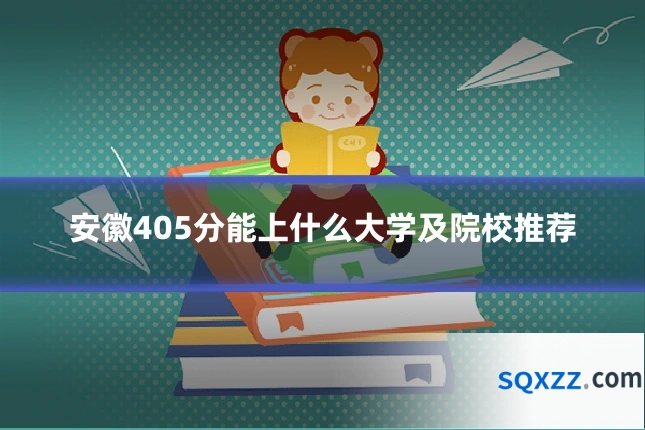 安徽405分能上什么大学及院校推荐