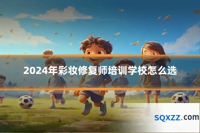 2024年彩妆修复师培训学校怎么选