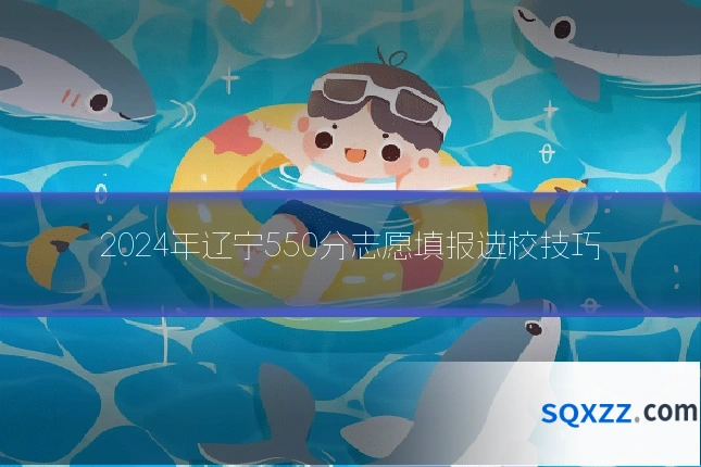 2024年辽宁550分志愿填报选校技巧