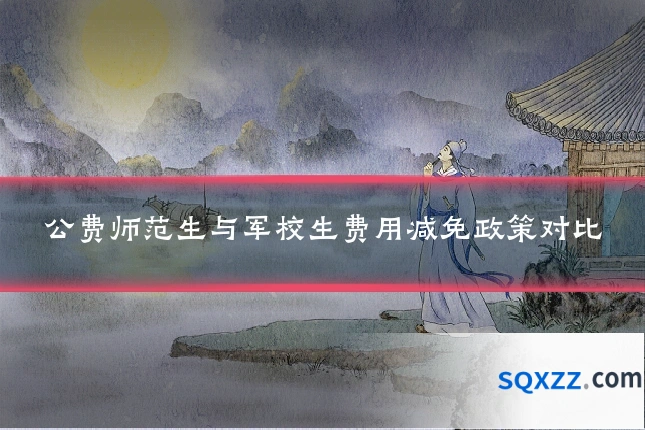 公费师范生与军校生费用减免政策对比