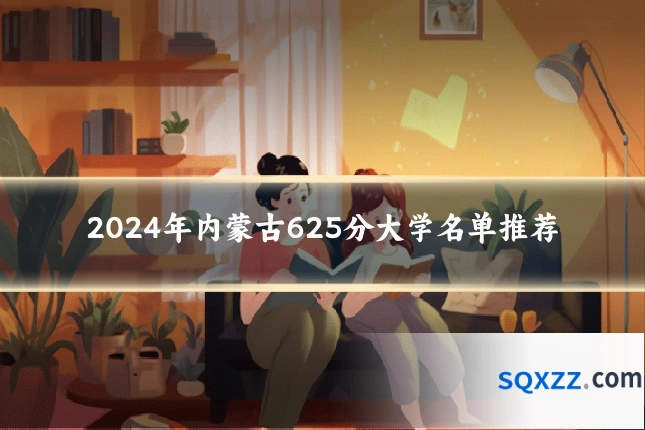 2024年内蒙古625分大学名单推荐