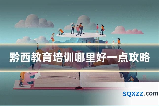 黔西教育培训哪里好一点攻略