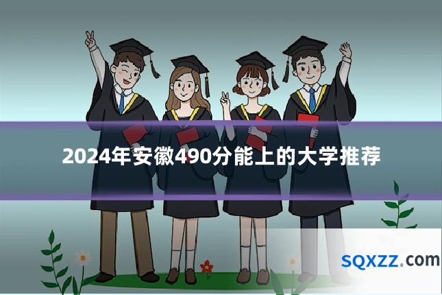 2024年安徽490分能上的大学推荐