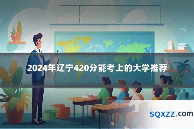 2024年辽宁420分能考上的大学推荐