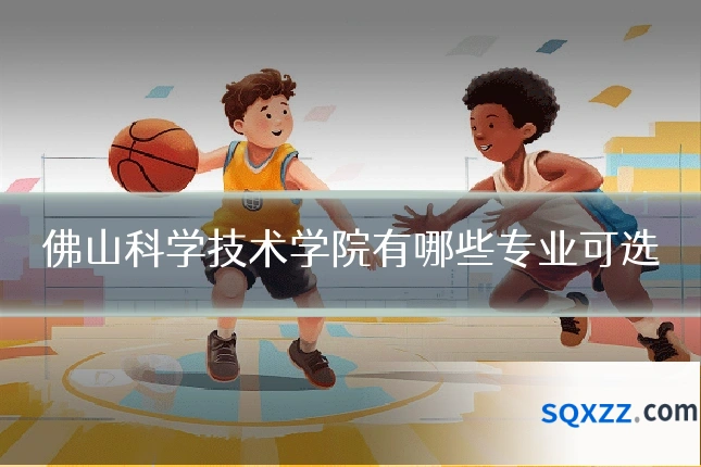 佛山科学技术学院有哪些专业可选