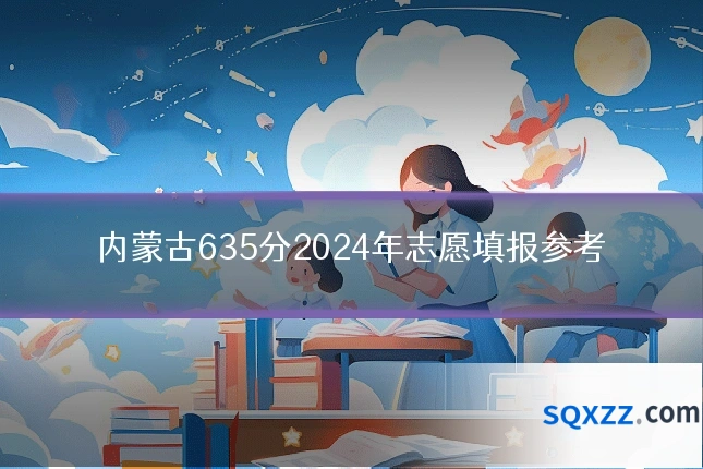 内蒙古635分2024年志愿填报参考