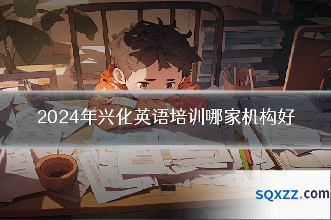 2024年兴化英语培训哪家机构好