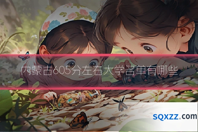 内蒙古605分左右大学名单有哪些