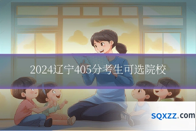 2024辽宁405分考生可选院校