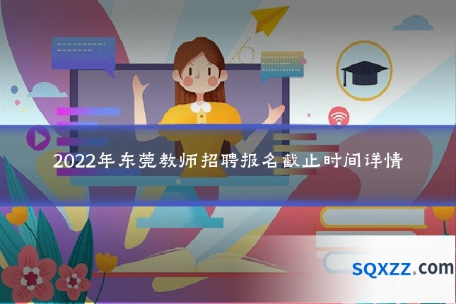 2022年东莞教师招聘报名截止时间详情