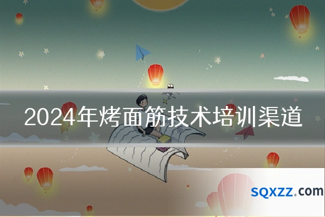 2024年烤面筋技术培训渠道