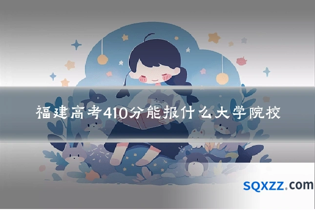 福建高考410分能报什么大学院校