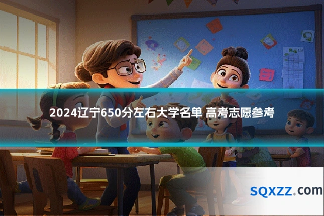 2024辽宁650分左右大学名单 高考志愿参考