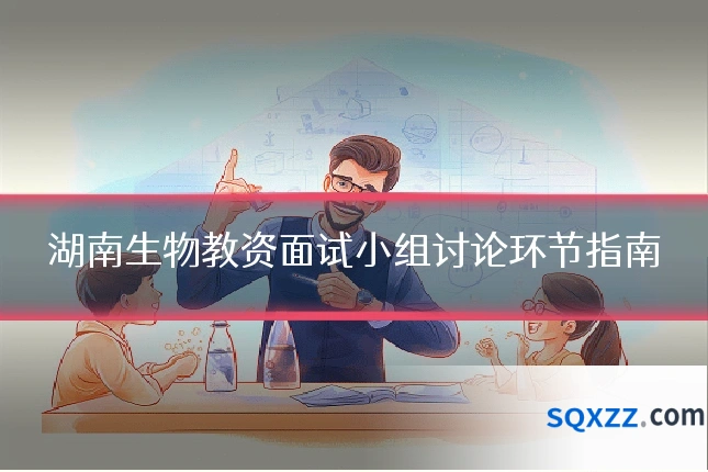 湖南生物教资面试小组讨论环节指南