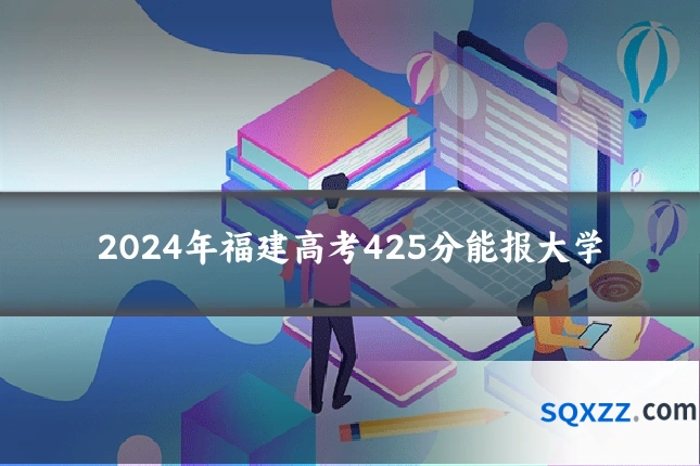 2024年福建高考425分能报大学