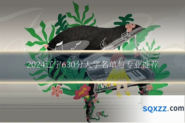 2024辽宁630分大学名单与专业推荐