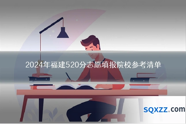 2024年福建520分志愿填报院校参考清单