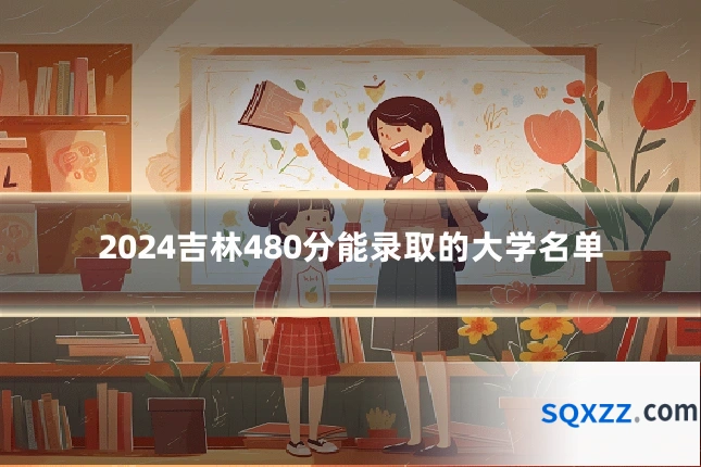 2024吉林480分能录取的大学名单
