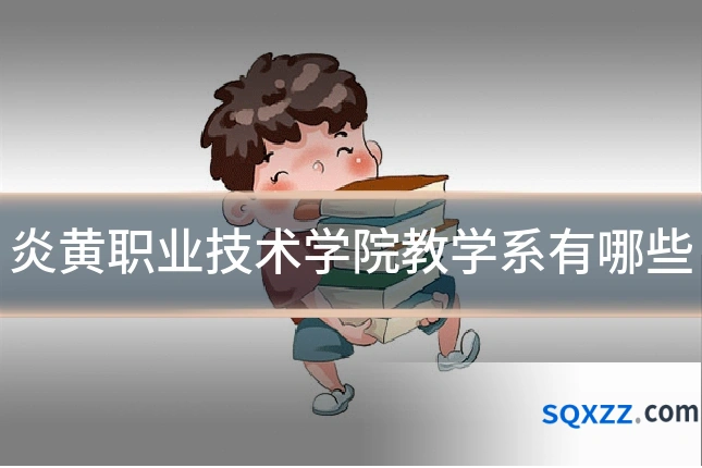 炎黄职业技术学院教学系有哪些