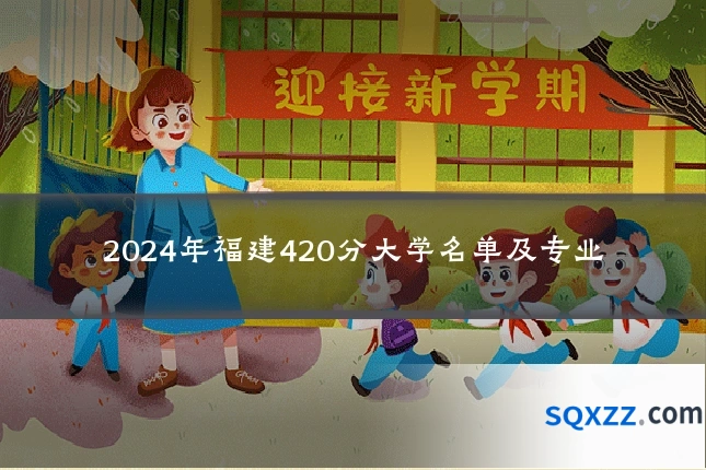 2024年福建420分大学名单及专业