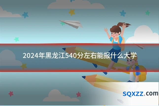 2024年黑龙江540分左右能报什么大学