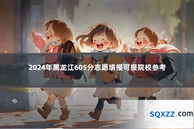 2024年黑龙江605分志愿填报可报院校参考