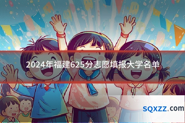 2024年福建625分志愿填报大学名单