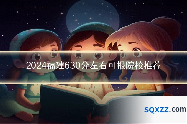 2024福建630分左右可报院校推荐
