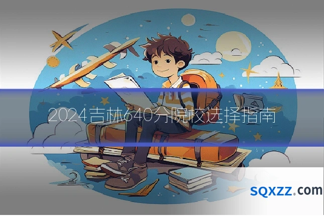 2024吉林640分院校选择指南