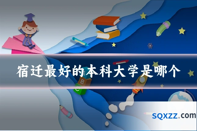 宿迁最好的本科大学是哪个