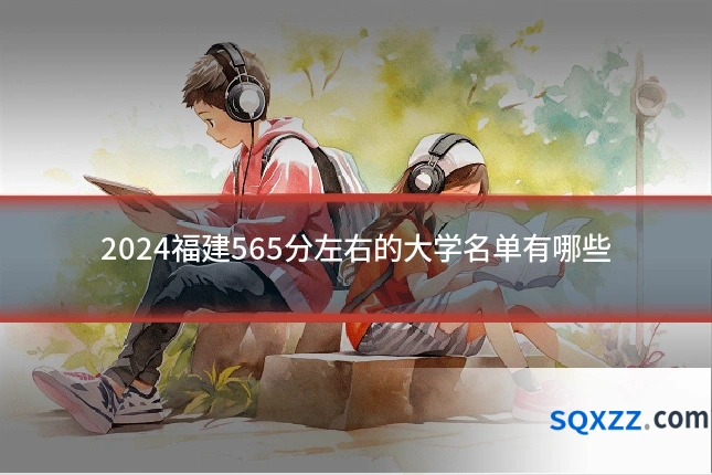2024福建565分左右的大学名单有哪些