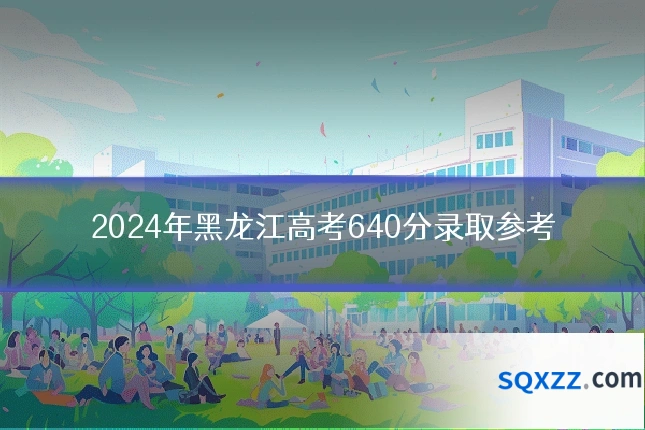 2024年黑龙江高考640分录取参考