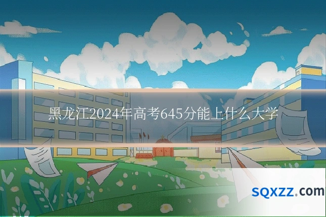 黑龙江2024年高考645分能上什么大学