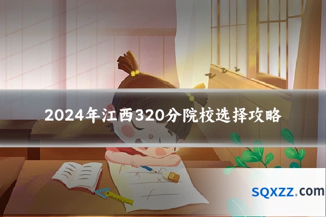 2024年江西320分院校选择攻略