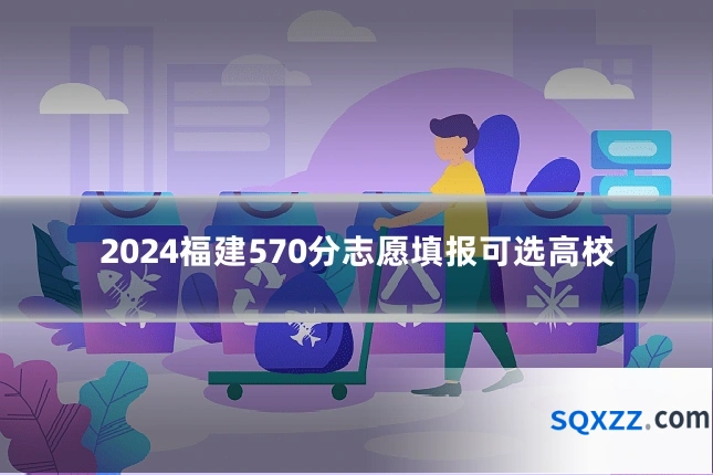 2024福建570分志愿填报可选高校