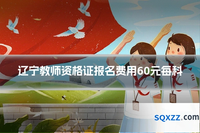 辽宁教师资格证报名费用60元每科