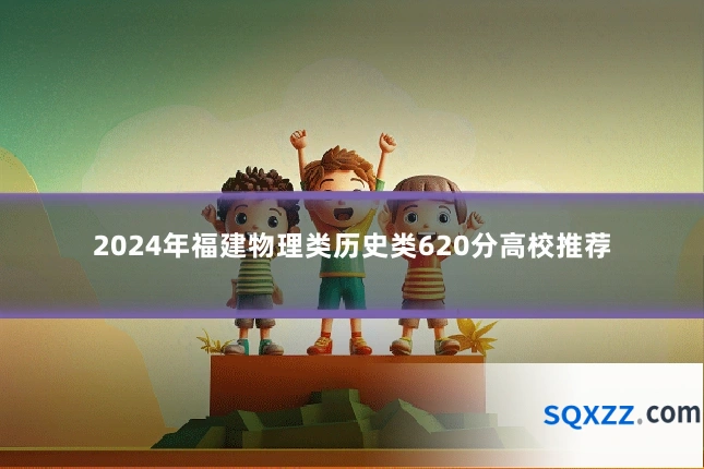 2024年福建物理类历史类620分高校推荐