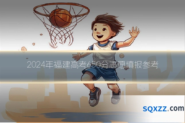 2024年福建高考650分志愿填报参考