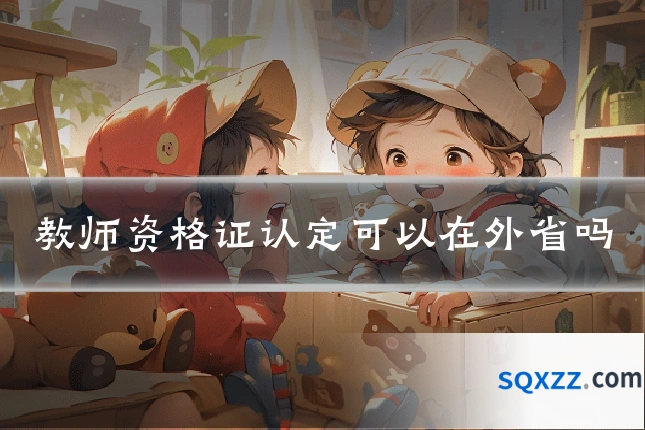 教师资格证认定可以在外省吗