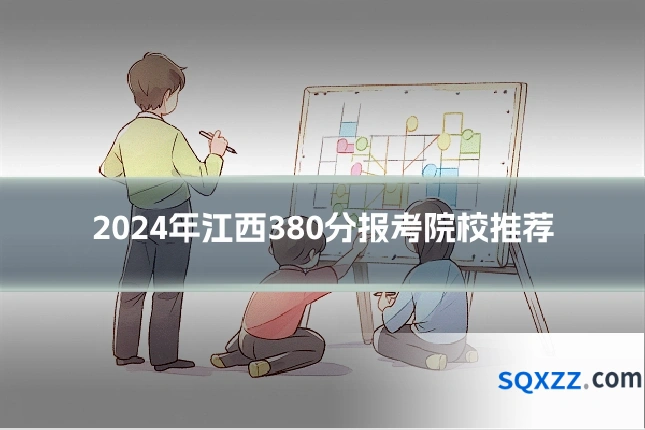 2024年江西380分报考院校推荐